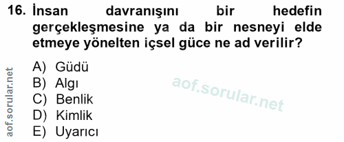16. soru: Insan davranışını bir hedefin gerçekleşmesine ya da bir nesneyi elde etmeye yönelten içsel güce ne ad verilir? A) Güd…