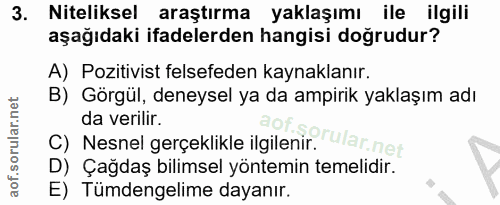 3. soru: Niteliksel araştırma yaklaşımı ile ilgili aşağıdaki ifadelerden hangisi doğrudur? A) Pozitivist felsefeden kaynaklanı…