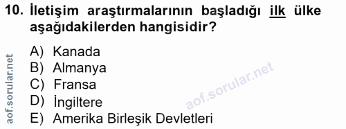 10. soru: İletişim araştırmalarının başladığı ilk ülke aşağıdakilerden hangisidir? A) Kanada B) Almanya f. C) Fransa D) Ingilte…