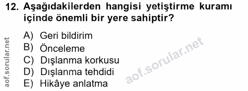 12. soru: Aşağıdakilerden hangisi yetiştirme kuramı içinde önemli bir yere sahiptir? A) Geri bildirim B) Önceleme C) Dışlanma k…