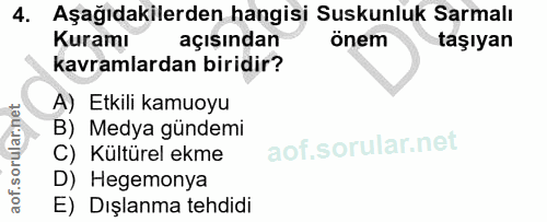 4. soru: Aşağıdakilerden hangisi Suskunluk Sarmalı Kuramı açışından önem taşıyan kavramlardan biridir? A) Etkili kamuoyu B) Me…