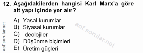12. soru: Aşağıdakilerden hangisi Karl Marx'a göre alt yapı içinde yer alır? A) Yasal kurumlar B) Siyasal kurumlar C) Ideolojil…