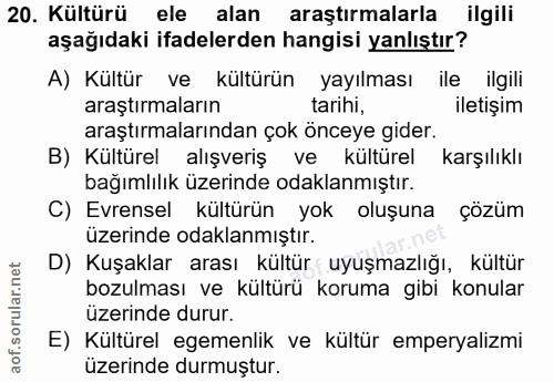 20. soru: Kültürü ele alan araştırmalarla ilgili aşağıdaki ifadelerden hangisi yanlıştır? A) Kültür ve kültürün yayılması ile i…