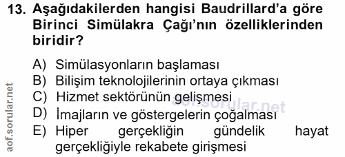 13. soru: Aşağıdakilerden hangisi Baudrillard'a göre Birinci Simülakra Çağı'nın özelliklerinden biridir? A) Simülasyonların baş…