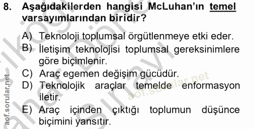 8. soru: Aşağıdakilerden hangisi McLuhan'ın temel varsayımlarından biridir? A) Teknoloji toplumsal örgütlenmeye etki eder. B)…