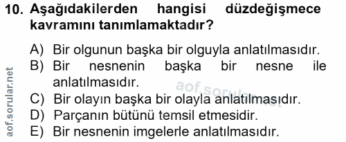 10. soru: Aşağıdakilerden hangisi düzdeğişmece kavramını tanımlamaktadır? A) Bir olgunun başka bir olguyla anlatılmasıdır. B) B…