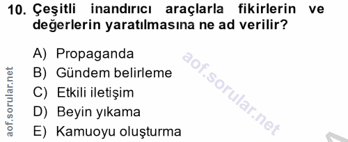 10. soru: Çeşitli inandırıcı araçlarla fikirlerin ve değerlerin yaratılmasına ne ad verilir? A) Propaganda B) Gündem belirleme…