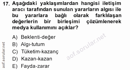 17. soru: Aşağıdaki yaklaşımlardan hangisi iletişim aracı tarafından sunulan yararların algısı ile bu yararlara bağlı olarak fa…