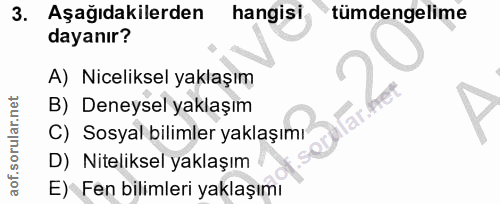 3. soru: Aşağıdakilerden hangisi tümdengelime dayanır? A) Niceliksel yaklaşım B) Deneysel yaklaşım C) Sosyal bilimler yaklaşım…