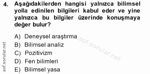 4. soru: Aşağıdakilerden hangisi yalnızca bilimsel yolla edinilen bilgileri kabul eder ve yine yalnızca bu bilgiler üzerinde k…