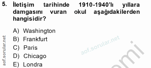 5. soru: İletişim tarihinde 1910-1940'l yıllara damgasını vuran okul aşağıdakilerden hangisidir? A) Washington B) Frankfurt C)…