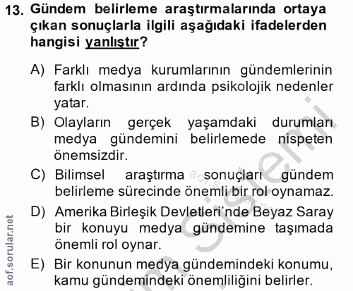 13. soru: Gündem belirleme araştırmalarında ortaya çıkan sonuçlarla ilgili aşağıdaki ifadelerden hangisi yanlıştır? A) Farklı m…