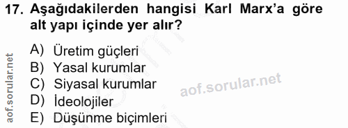 17. soru: Aşağıdakilerden hangisi Karl Marx'a göre alt yapı içinde yer alır? A) Üretim güçleri B) Yasal kurumlar C) Siyasal kur…