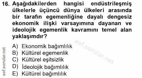16. soru: Aşağıdakilerden hangisi endüstrileşmiş ülkelerle üçüncü dünya ülkeleri arasında bir tarafın egemenliğine dayalı denge…