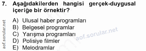 7. soru: Aşağıdakilerden hangisi gerçek-duygusal içeriğe bir örnektir? A) Ulusal haber programları B) Belgesel programlar C) Y…