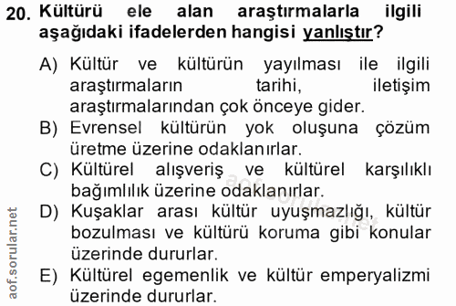 20. soru: Kültürü ele alan araştırmalarla ilgili aşağıdaki ifadelerden hangisi yanlıştır? A) Kültür ve kültürün yayılması ile i…