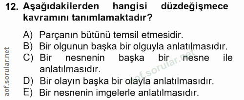 12. soru: Aşağıdakilerden hangisi düzdeğişmece kavramını tanımlamaktadır? A) Parçanın bütünü temsil etmesidir. B) Bir olgunun b…