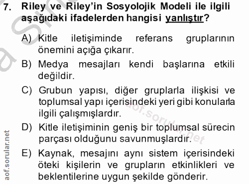 7. soru: Riley veRiley'in Sosyolojik Modeli ile ilgili aşağıdaki ifadelerden hangisi yanlıştır? A) Kitle iletişiminde referans…