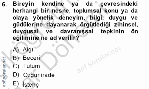 6. soru: Bireyin kendine ya da " çevresindeki herhangi bir nesne, toplumsal konu ya da olaya yönelik deneyim, bilgi, duygu ve…