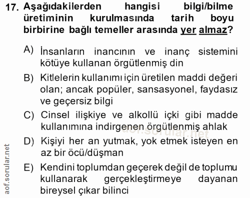 17. soru: Aşağıdakilerden hangisi bilgi/bilme üretiminin kurulmasında tarih boyu birbirine bağlı temeller arasında yer almaz? A…