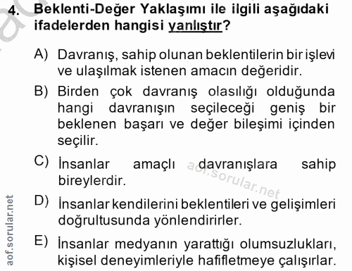 4. soru: Beklenti-Değer Yaklaşımı ile ilgili aşağıdaki ifadelerden hangisi yanlıştır? A) Davranış, sahip olunan beklentilerin…