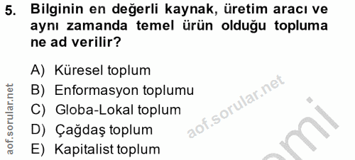 5. soru: Bilginin en değerli kaynak, üretim aracı ve aynı zamanda temel ürün olduğu topluma ne ad verilir? A) Küresel toplum B…