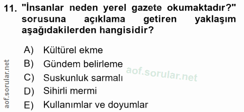11. soru: "İnsanlar neden yerel gazete okumaktadır?" sorusuna açıklama getiren yaklaşım aşağıdakilerden hangisidir? A) Kültürel…