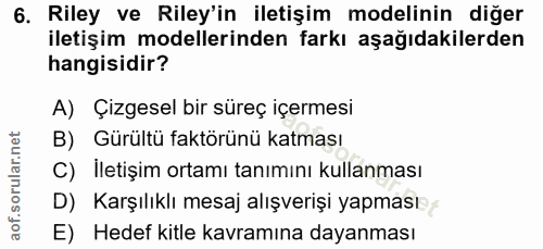 6. soru: Riley veRiley'in iletişim modelinin diğer iletişim modellerinden farkı aşağıdakilerden hangisidir? A) Çizgesel bir sü…