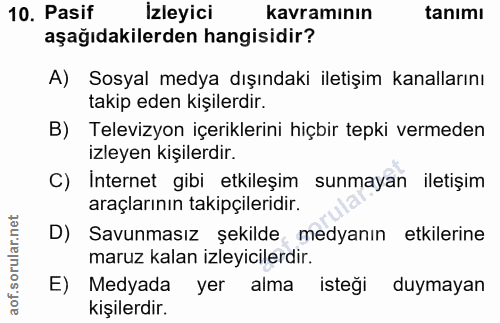 10. soru: Pasif Izleyici kavraminın tanımı aşağıdakilerden hangisidir? A) Sosyal medya dışındaki iletişim kanallarını takip ede…