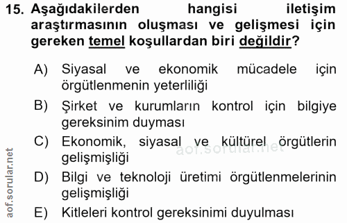 15. soru: Aşağıdakilerden hangisi iletişim araştırmasının oluşması ve gelişmesi için gereken temel koşullardan biri değildir? A…