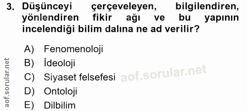 3. soru: Düşünceyi çerçeveleyen, bilgilendiren, yönlendiren fikir ağı ve bu yapının incelendiği bilim dalına ne ad verilir? A)…