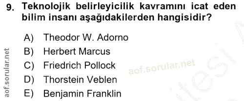 9. soru: Teknolojik belirleyicilik kavramını icat eden bilim insanı aşağıdakilerden hangisidir? A) Theodor W. Adorno B) Herber…