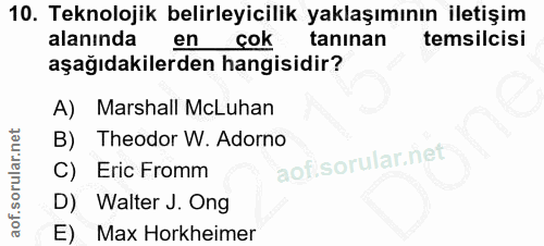 10. soru: Teknolojik belirleyicilik yaklaşımının iletişim alanında en cok tanınan temsilcisi aşağıdakilerden hangisidir? A) Mar…