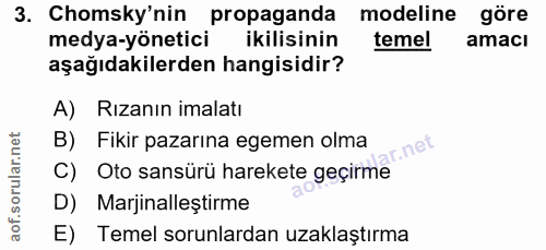 3. soru: Chomsky'nin propaganda modeline göre medya-yönetici ikilisinin temel amacı aşağıdakilerden hangisidir? A) Rızanın ima…
