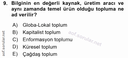 9. soru: Bilginin en değerli kaynak, üretim aracı ve aynı zamanda temel ürün olduğu topluma ne ad verilir? A) Globa-Lokal topl…