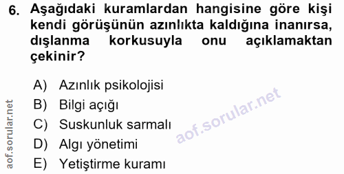 6. soru: Aşağıdaki kuramlardan hangisine göre kişi kendi görüşünün azınlıkta kaldığına inanırsa, dışlanma korkusuyla onu açıkl…
