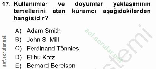 17. soru: Kullanımlar ve doyumlar yaklaşımının temellerini atan kuramcı aşağıdakilerden hangisidir? A) Adam Smith B) John S. Mi…