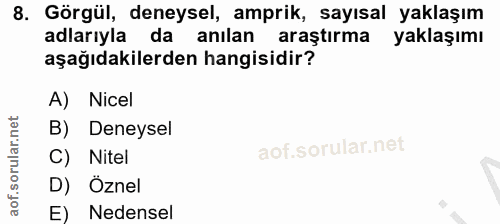 8. soru: Görgül, deneysel, amprik, sayısal yaklaşım adlarıyla da anılan araştırma yaklaşımı aşağıdakilerden hangisidir? A) Nic…