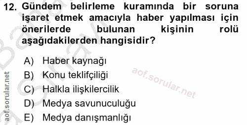 12. soru: Gündem belirleme kuramında bir soruna işaret etmek amacıyla haber yapılması için önerilerde bulunan kişinin rolü aşağ…