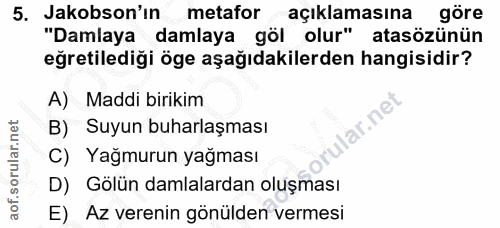 5. soru: Jakobson'ın metafor açıklamasına göre "Damlaya damlaya göl olur" atasözünün eğretilediği öge aşağıdakilerden hangisid…