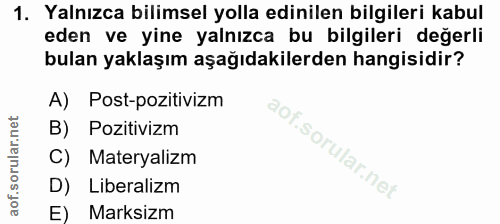 1. soru: Yalnızca bilimsel yolla edinilen bilgileri kabul eden ve yine yalnızca bu bilgileri değerli bulan yaklaşım aşağıdakil…