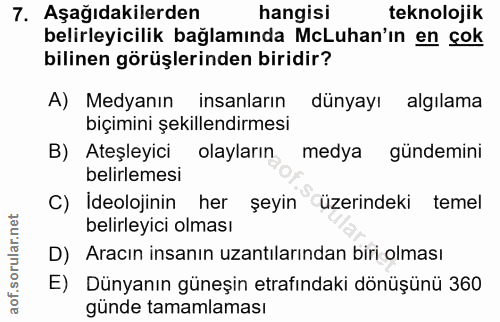 7. soru: Aşağıdakilerden hangisi teknolojik belirleyicilik bağlamında McLuhan'ın en çok bilinen görüşlerinden biridir? A) Medy…