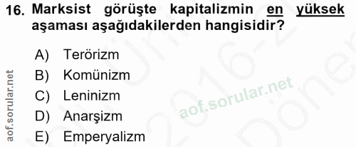 16. soru: Marksist görüşte kapitalizmin en yüksek aşaması aşağıdakilerden hangisidir? A) Terörizm Komünizm C) Leninizm D) Anarş…