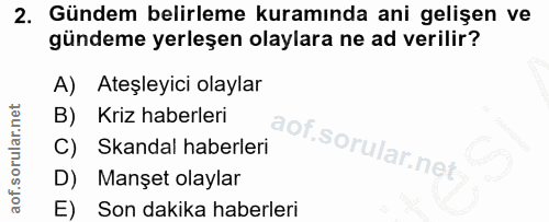 2. soru: Gündem belirleme kuramında ani gelişen ve gündeme yerleşen olaylara ne ad verilir? A) Ateşleyici olaylar B) Kriz habe…