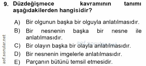 9. soru: Düzdeğişmece kavramının tanimı aşağıdakilerden hangisidir? A) Bir olgunun başka bir olguyla anlatılmasıdır. B) Bir ne…