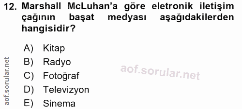 12. soru: Marshall McLuhan'a göre eletronik iletişim çağının başat medyası aşağıdakilerden hangisidir? A) Kitap B) Radyo C) Fot…
