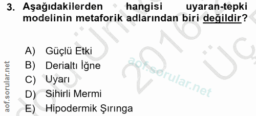 3. soru: Aşağıdakilerden hangisi uyaran-tepki modelinin metaforik adlarından biri değildir? A) Güçlü Etki B) Derialtı Iğne aof…