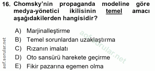 16. soru: Chomsky'nin propaganda modeline göre medya-yönetici ikilisinin temel amacı aşağıdakilerden hangisidir? A) Marjinalleş…