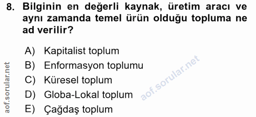 8. soru: Bilginin en değerli kaynak, üretim aracı ve aynı zamanda temel ürün olduğu topluma ne ad verilir? A) Kapitalist toplu…