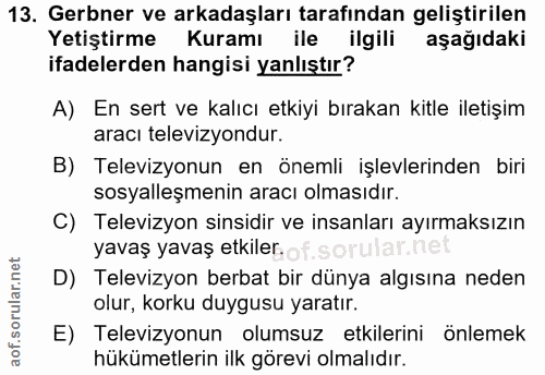 13. soru: Gerbner ve arkadaşları tarafından geliştirilen Yetiştirme Kuramı ile ilgili aşağıdaki ifadelerden hangisi yanlıştır?…